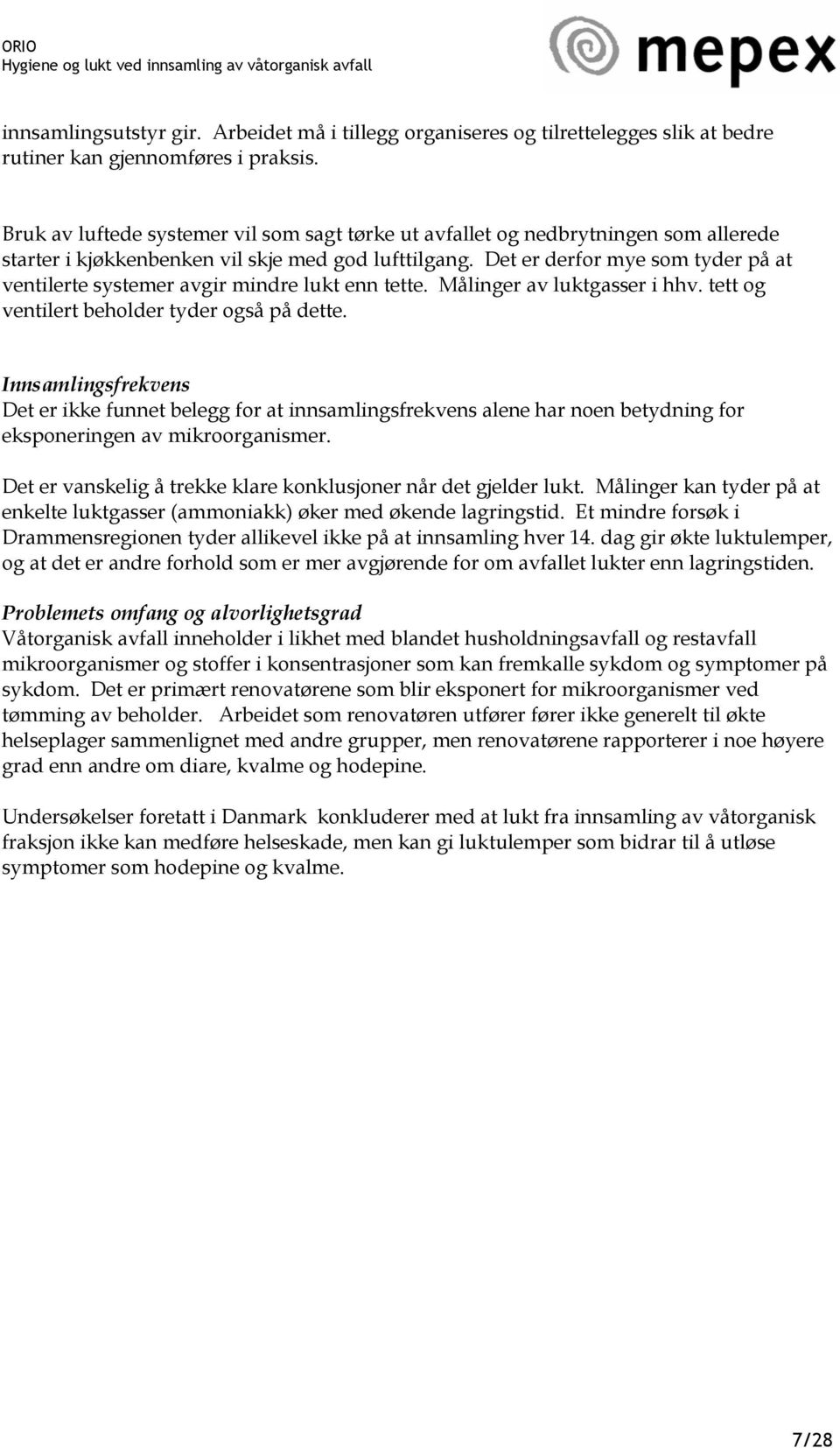 Det er derfor mye som tyder på at ventilerte systemer avgir mindre lukt enn tette. Målinger av luktgasser i hhv. tett og ventilert beholder tyder også på dette.