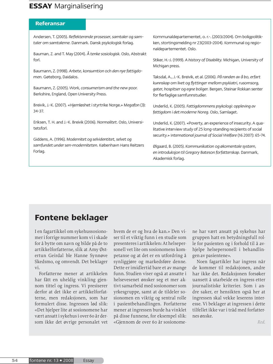 (2007). «Hjemløshet i styrtrike Norge.» Megafon (3): 34-37. Eriksen, T. H. and J.-K. Breivik (2006). Normalitet. Oslo, Universitetsforl. Giddens, A. (1996).