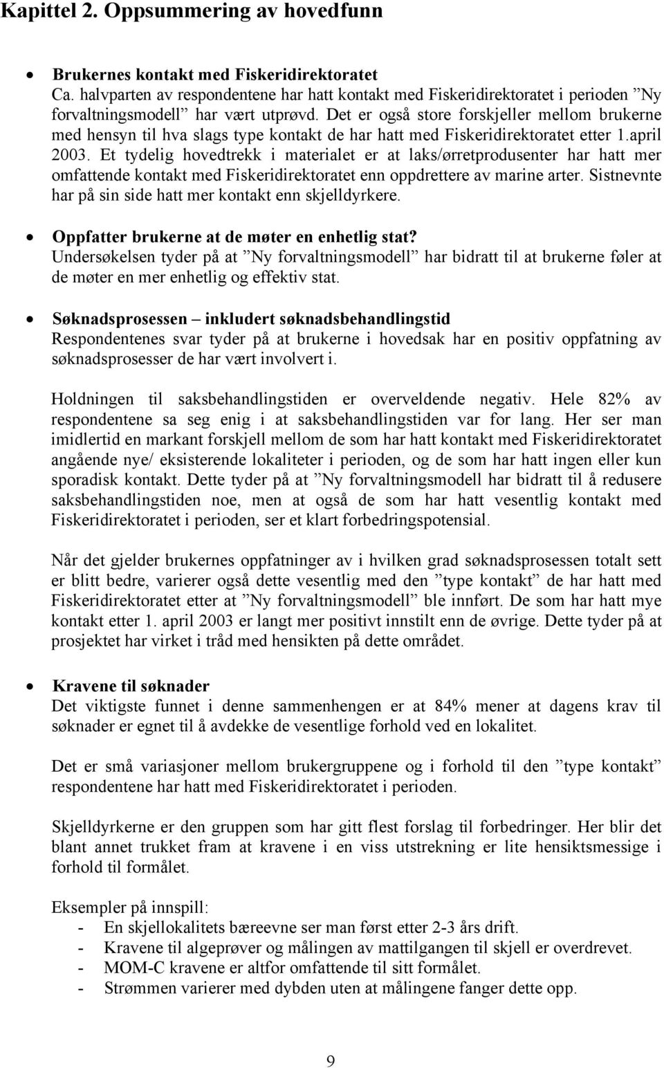 Det er også store forskjeller mellom brukerne med hensyn til hva slags type kontakt de har hatt med Fiskeridirektoratet etter 1.april 2003.