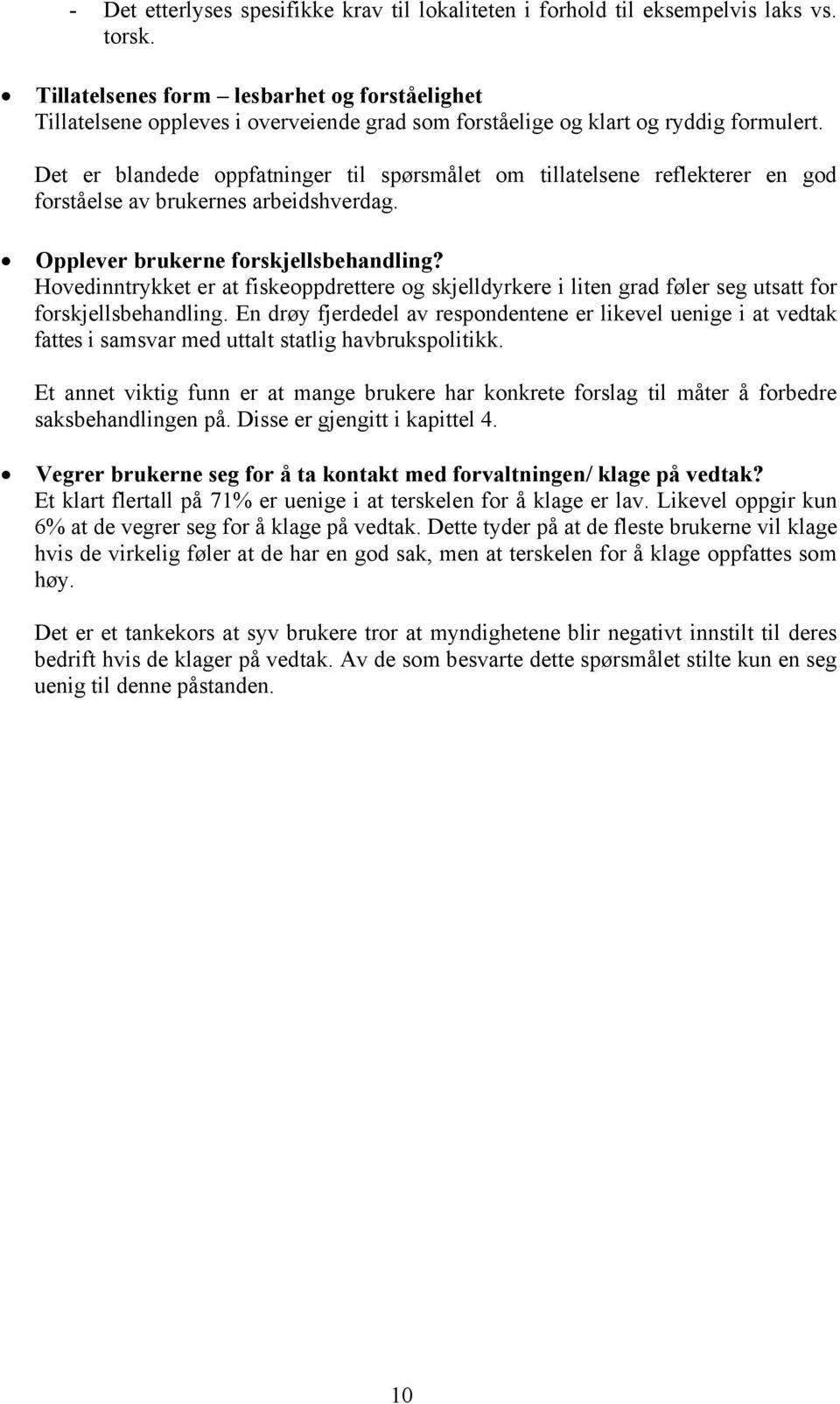 Det er blandede oppfatninger til spørsmålet om tillatelsene reflekterer en god forståelse av brukernes arbeidshverdag. Opplever brukerne forskjellsbehandling?