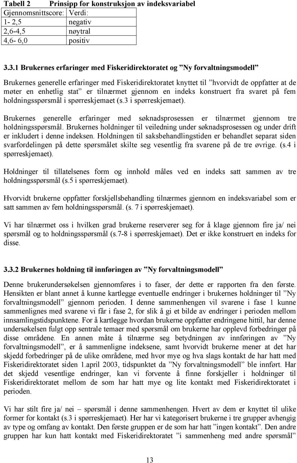 tilnærmet gjennom en indeks konstruert fra svaret på fem holdningsspørsmål i spørreskjemaet (s.3 i spørreskjemaet).