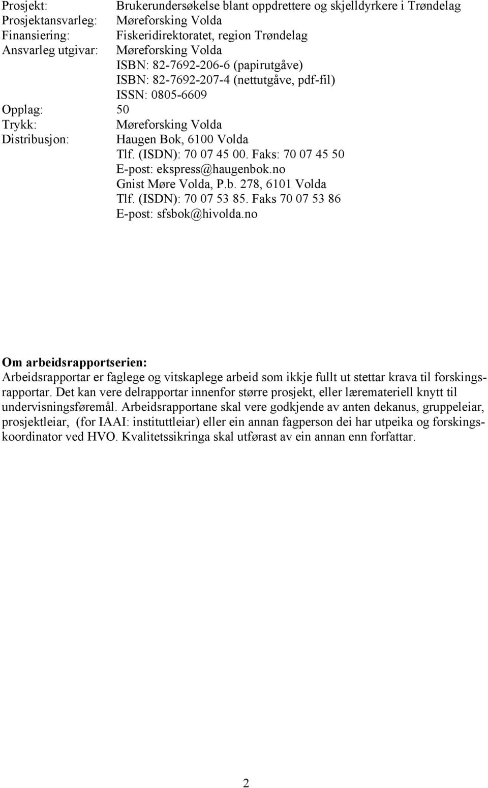 Faks: 70 07 45 50 E-post: ekspress@haugenbok.no Gnist Møre Volda, P.b. 278, 6101 Volda Tlf. (ISDN): 70 07 53 85. Faks 70 07 53 86 E-post: sfsbok@hivolda.