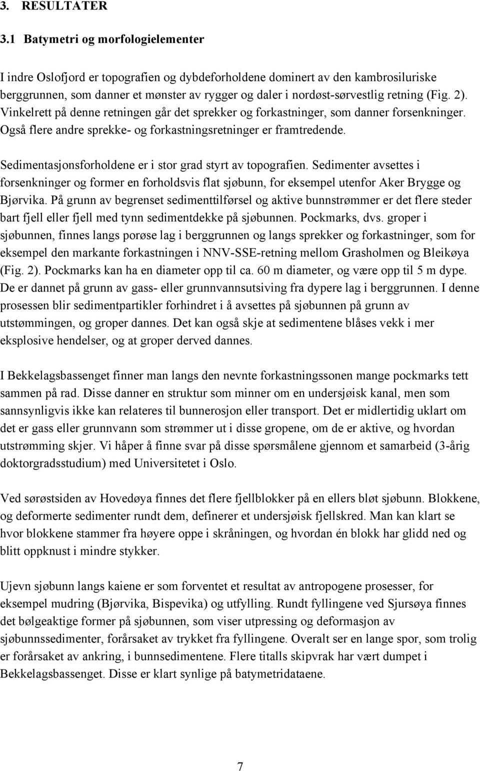 retning (Fig. 2). Vinkelrett på denne retningen går det sprekker og forkastninger, som danner forsenkninger. Også flere andre sprekke- og forkastningsretninger er framtredende.