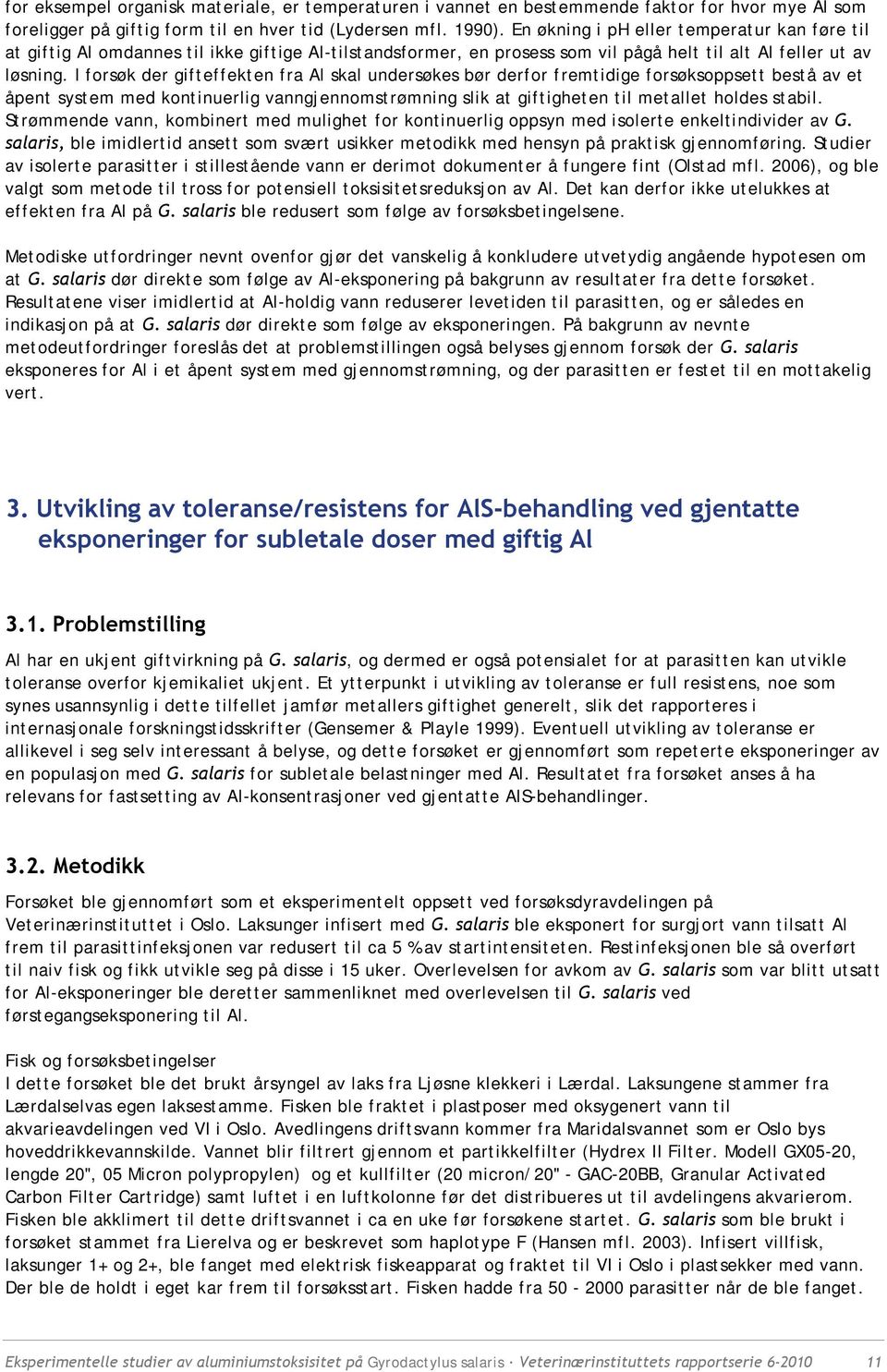 I forsøk der gifteffekten fra Al skal undersøkes bør derfor fremtidige forsøksoppsett bestå av et åpent system med kontinuerlig vanngjennomstrømning slik at giftigheten til metallet holdes stabil.