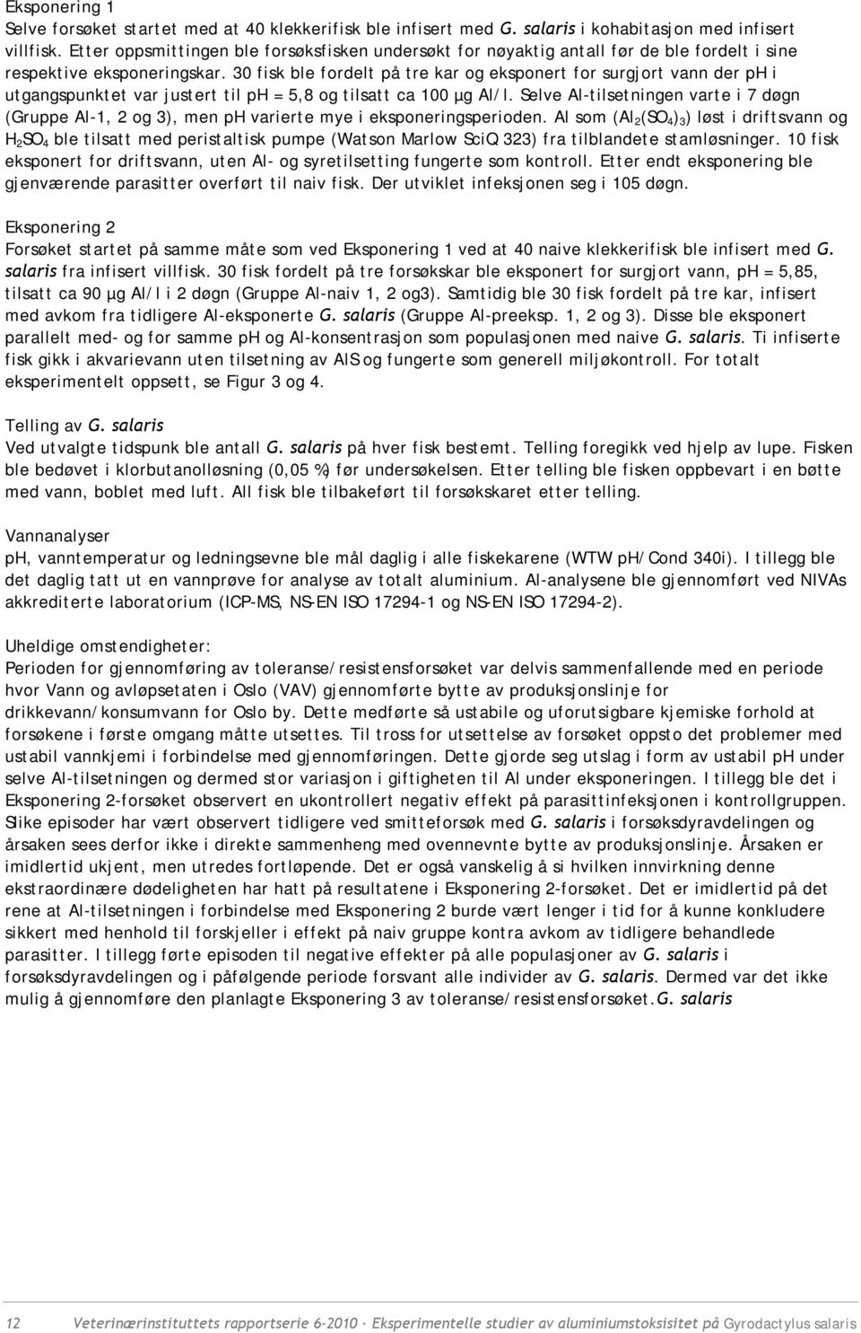 30 fisk ble fordelt på tre kar og eksponert for surgjort vann der ph i utgangspunktet var justert til ph = 5,8 og tilsatt ca 100 µg Al/l.