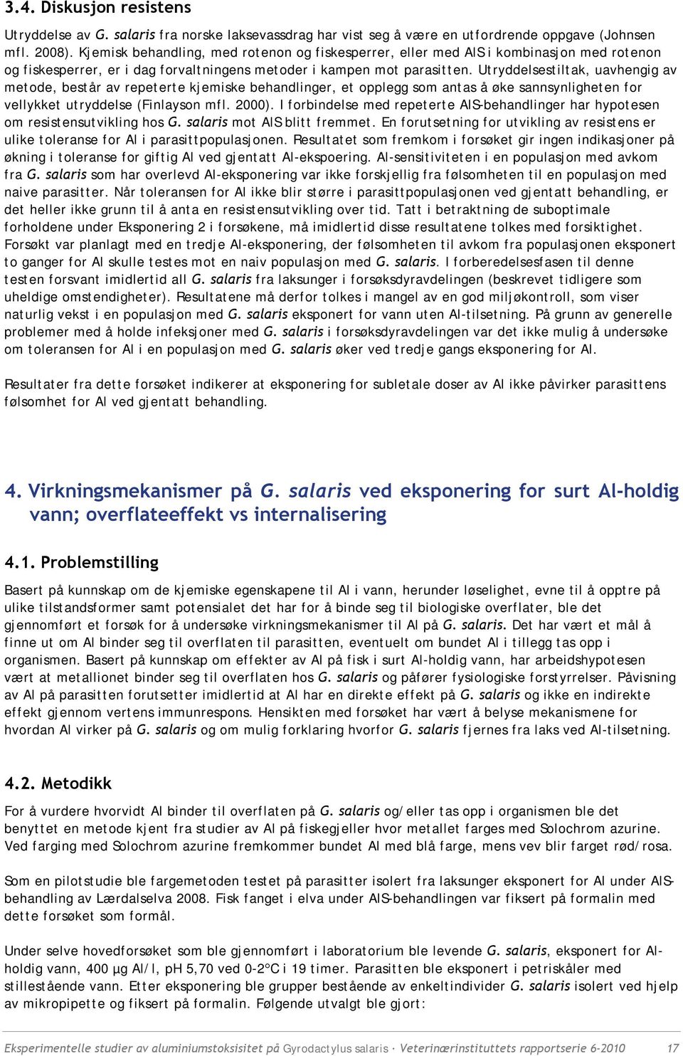 Utryddelsestiltak, uavhengig av metode, består av repeterte kjemiske behandlinger, et opplegg som antas å øke sannsynligheten for vellykket utryddelse (Finlayson mfl. 2000).