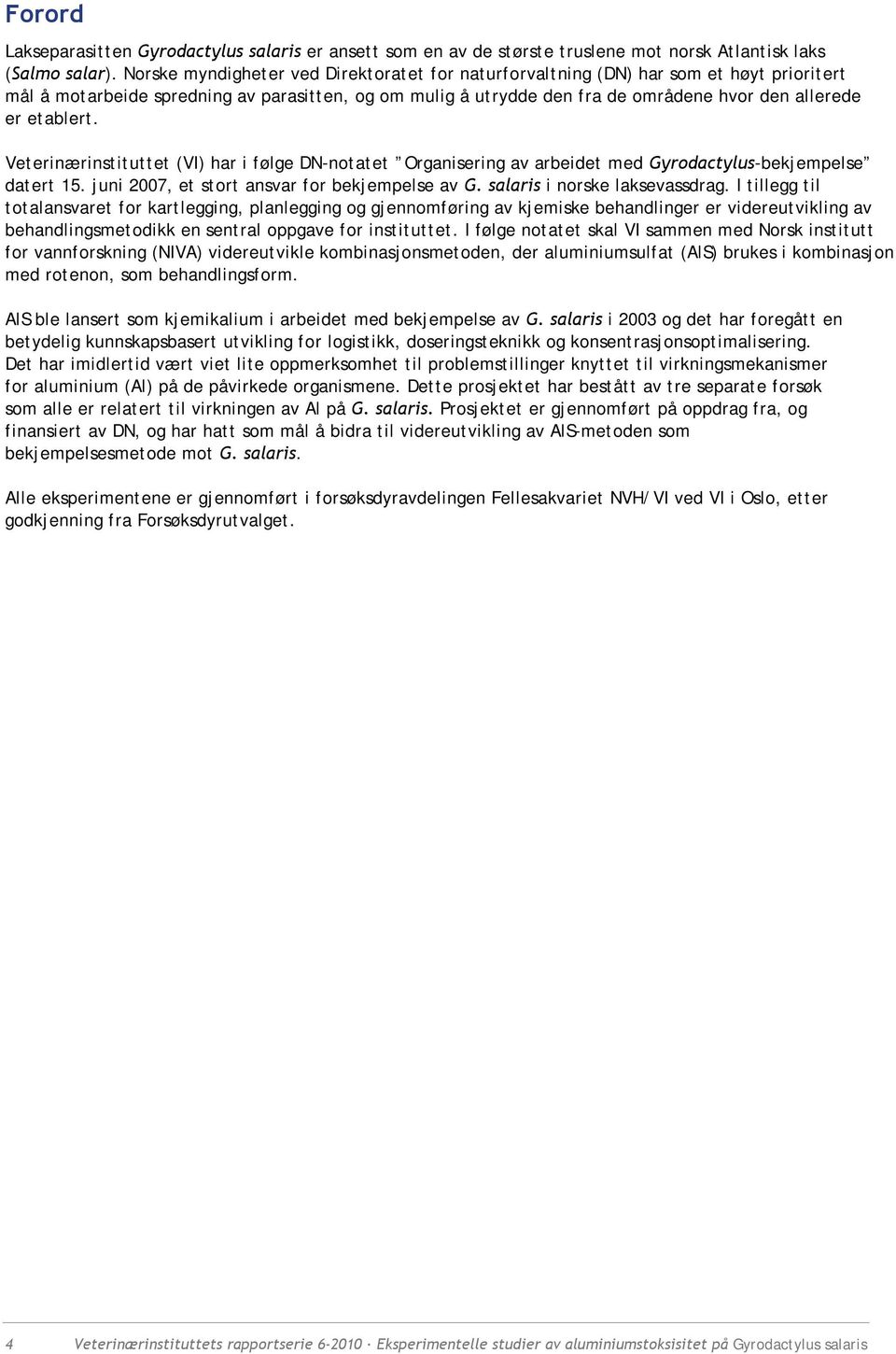 etablert. Veterinærinstituttet (VI) har i følge DN-notatet Organisering av arbeidet med Gyrodactylus-bekjempelse datert 15. juni 2007, et stort ansvar for bekjempelse av G.