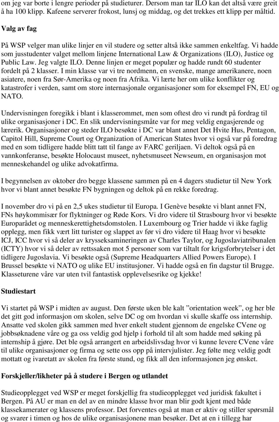 Vi hadde som jusstudenter valget mellom linjene International Law & Organizations (ILO), Justice og Public Law. Jeg valgte ILO.