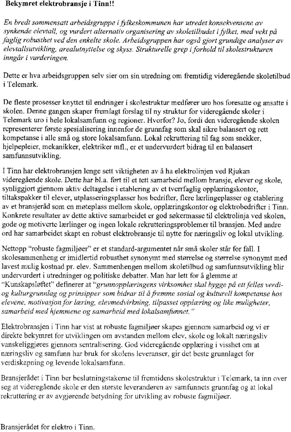 enkelte skole. Arheidsgruppen har også gjort grundige analyser av elevtallsutvikling, arealutnyttelse og skyss, Strukturelle grep iforhold til skolestrukturen inngår i vurderingen.