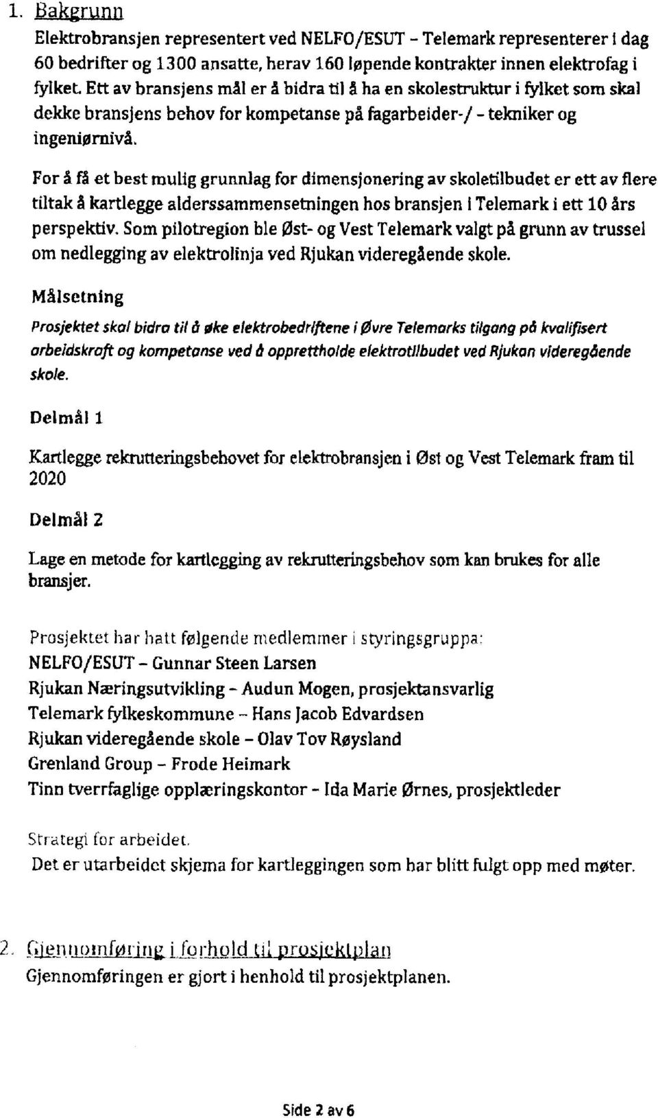 For å få et best mulig grunnlag for dimensjonering av skoletilbudet er ett av flere tiltak å kartlegge alderssammensetmingen hos bransjen ITelemark i ett 10 års perspektiv.