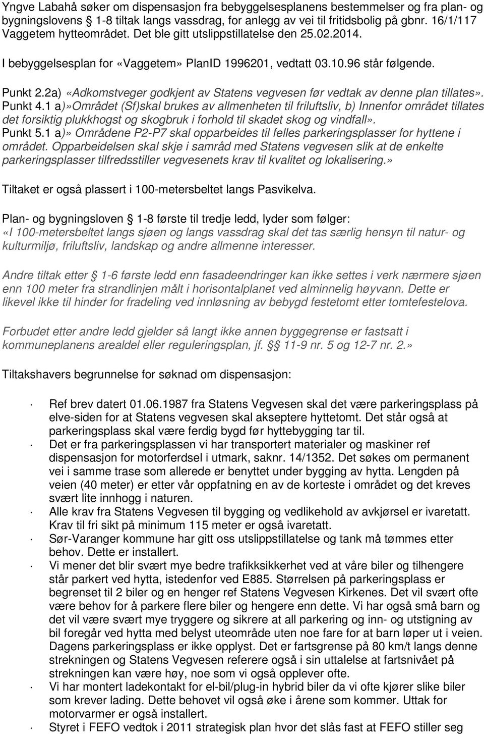 2a) «Adkomstveger godkjent av Statens vegvesen før vedtak av denne plan tillates». Punkt 4.