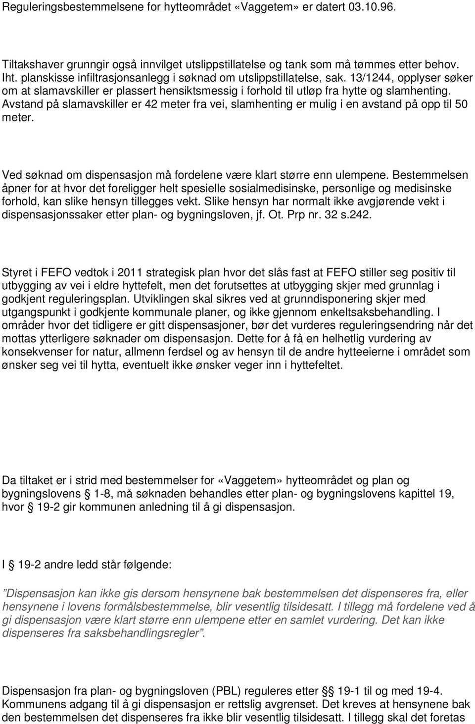 Avstand på slamavskiller er 42 meter fra vei, slamhenting er mulig i en avstand på opp til 50 meter. Ved søknad om dispensasjon må fordelene være klart større enn ulempene.