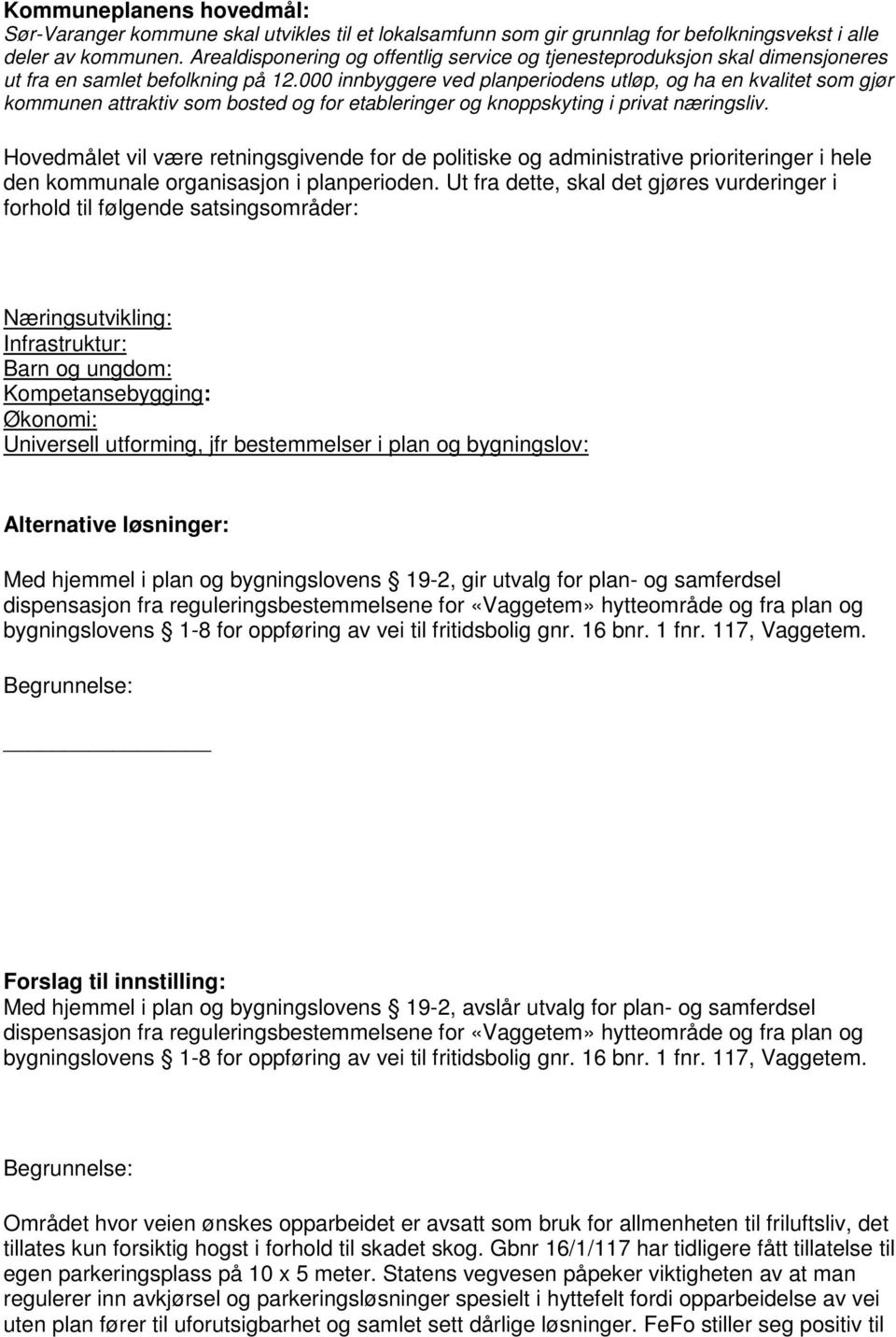 000 innbyggere ved planperiodens utløp, og ha en kvalitet som gjør kommunen attraktiv som bosted og for etableringer og knoppskyting i privat næringsliv.