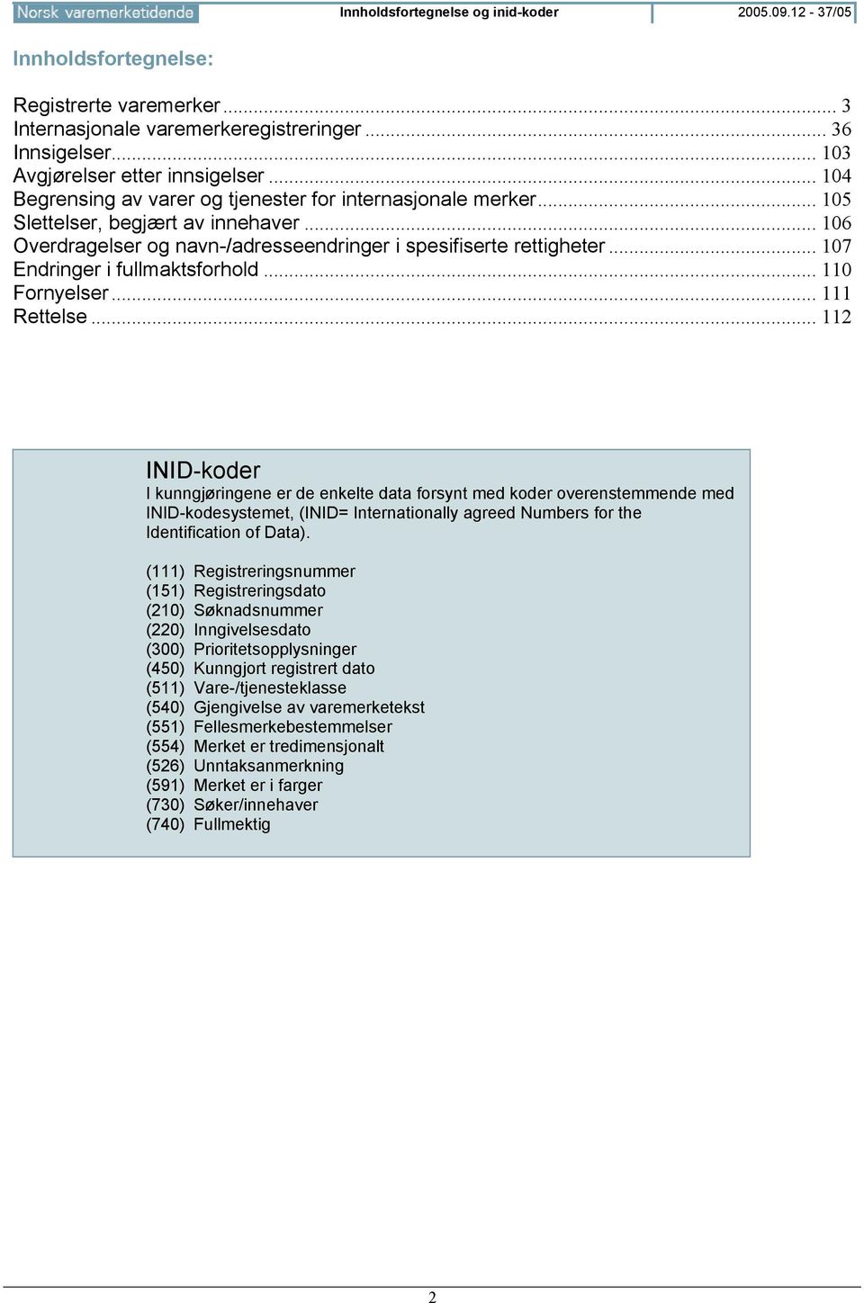 .. 107 Endringer i fullmaktsforhold... 110 Fornyelser... 111 Rettelse.