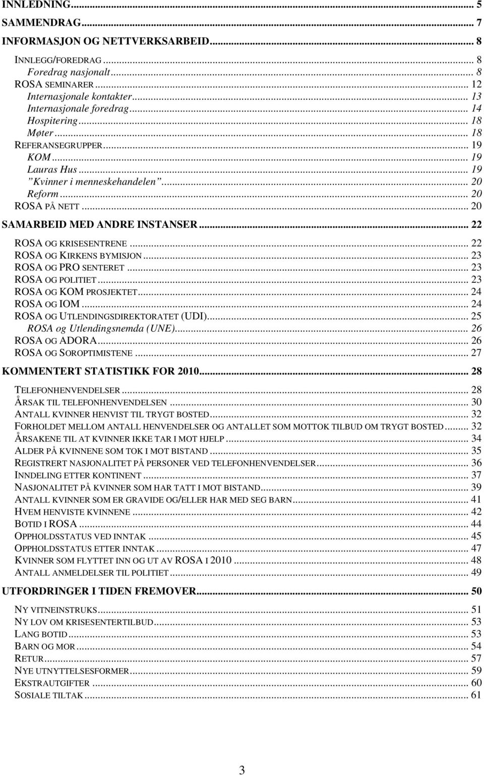 .. 22 ROSA OG KRISESENTRENE... 22 ROSA OG KIRKENS BYMISJON... 23 ROSA OG PRO SENTERET... 23 ROSA OG POLITIET... 23 ROSA OG KOM PROSJEKTET... 24 ROSA OG IOM... 24 ROSA OG UTLENDINGSDIREKTORATET (UDI).