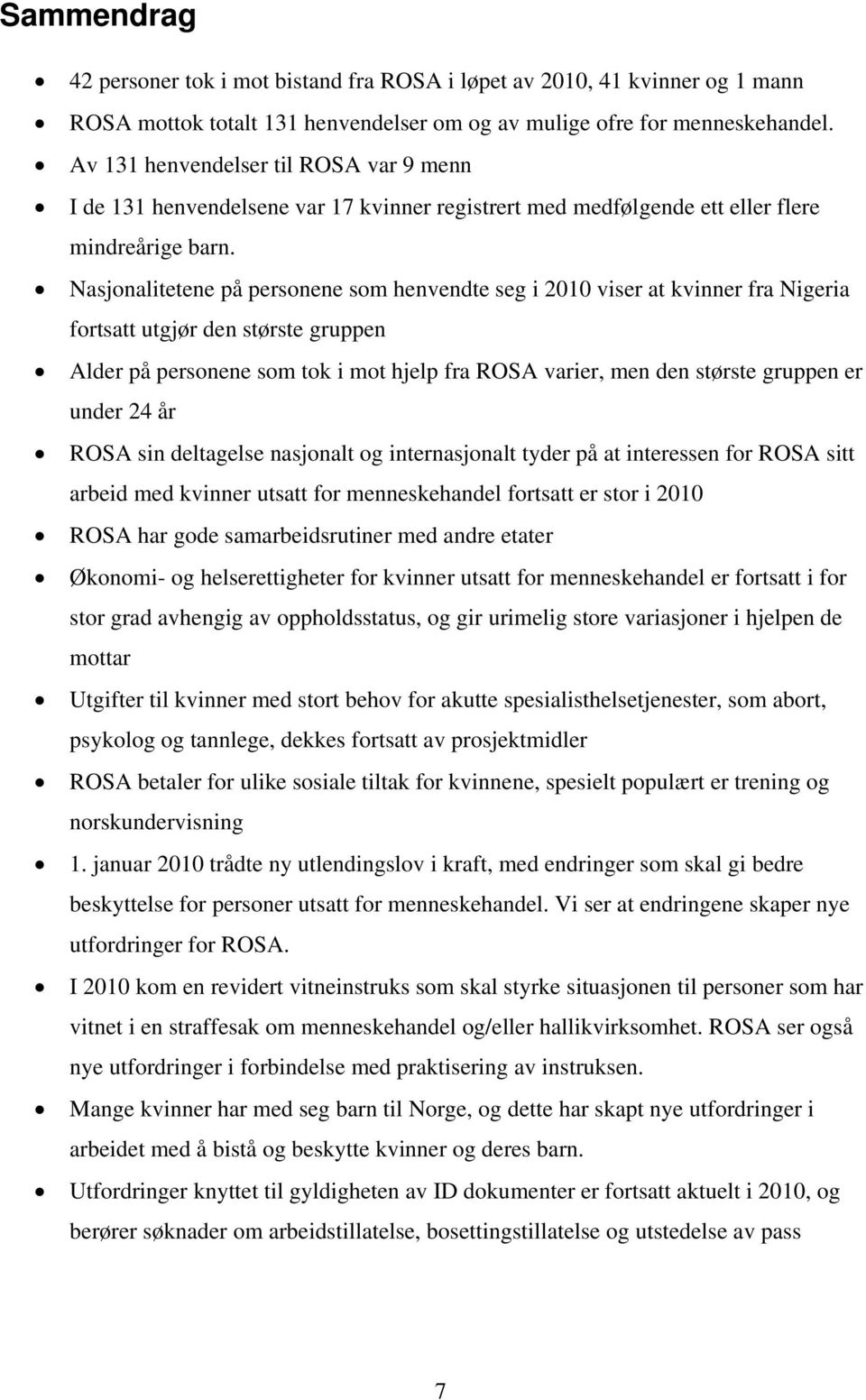 Nasjonalitetene på personene som henvendte seg i 2010 viser at kvinner fra Nigeria fortsatt utgjør den største gruppen Alder på personene som tok i mot hjelp fra ROSA varier, men den største gruppen