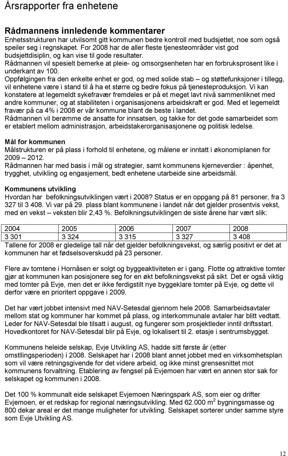 Rådmannen vil spesielt bemerke at pleie- og omsorgsenheten har en forbruksprosent like i underkant av 100.