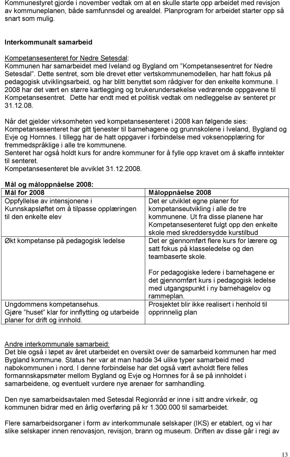 Dette sentret, som ble drevet etter vertskommunemodellen, har hatt fokus på pedagogisk utviklingsarbeid, og har blitt benyttet som rådgiver for den enkelte kommune.