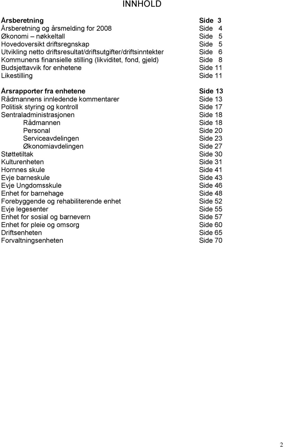 Politisk styring og kontroll Side 17 Sentraladministrasjonen Side 18 Rådmannen Side 18 Personal Side 20 Serviceavdelingen Side 23 Økonomiavdelingen Side 27 Støttetiltak Side 30 Kulturenheten Side 31