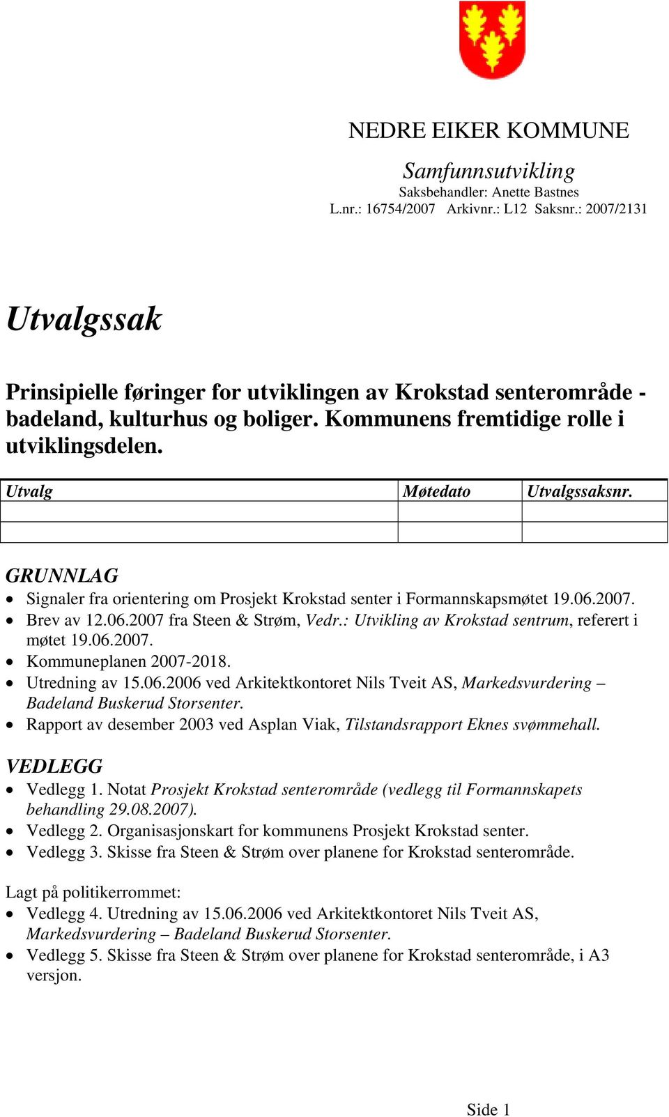 GRUNNLAG Signaler fra orientering om Prosjekt Krokstad senter i Formannskapsmøtet 19.06.2007. Brev av 12.06.2007 fra Steen & Strøm, Vedr.: Utvikling av Krokstad sentrum, referert i møtet 19.06.2007. Kommuneplanen 2007-2018.