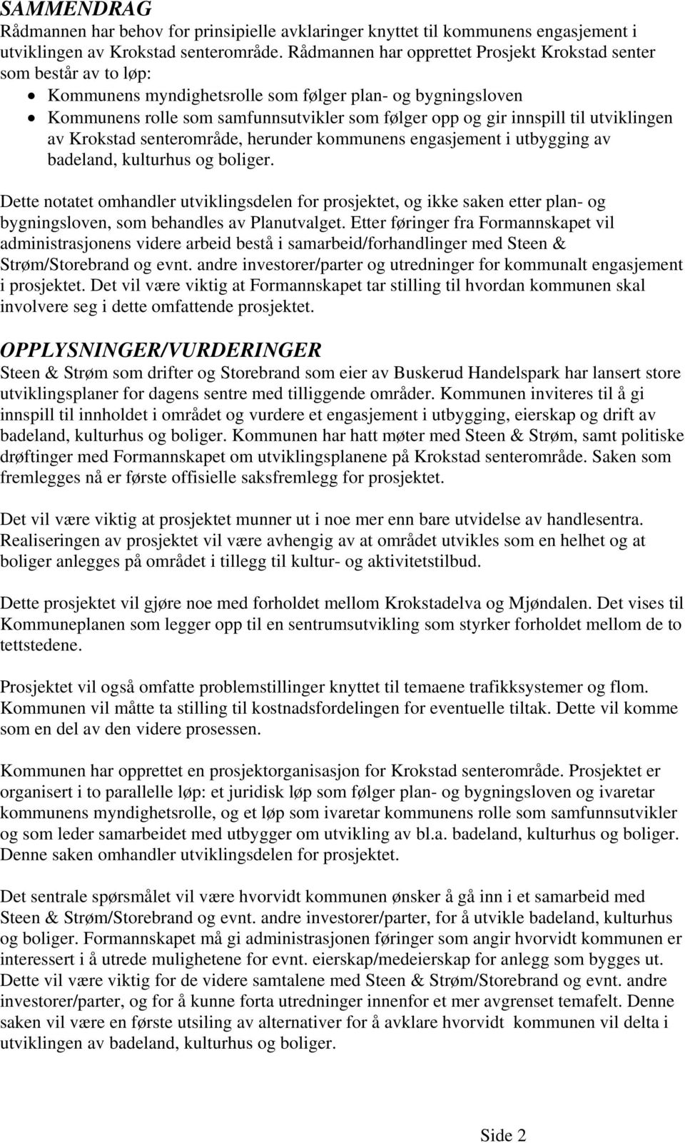 til utviklingen av Krokstad senterområde, herunder kommunens engasjement i utbygging av badeland, kulturhus og boliger.