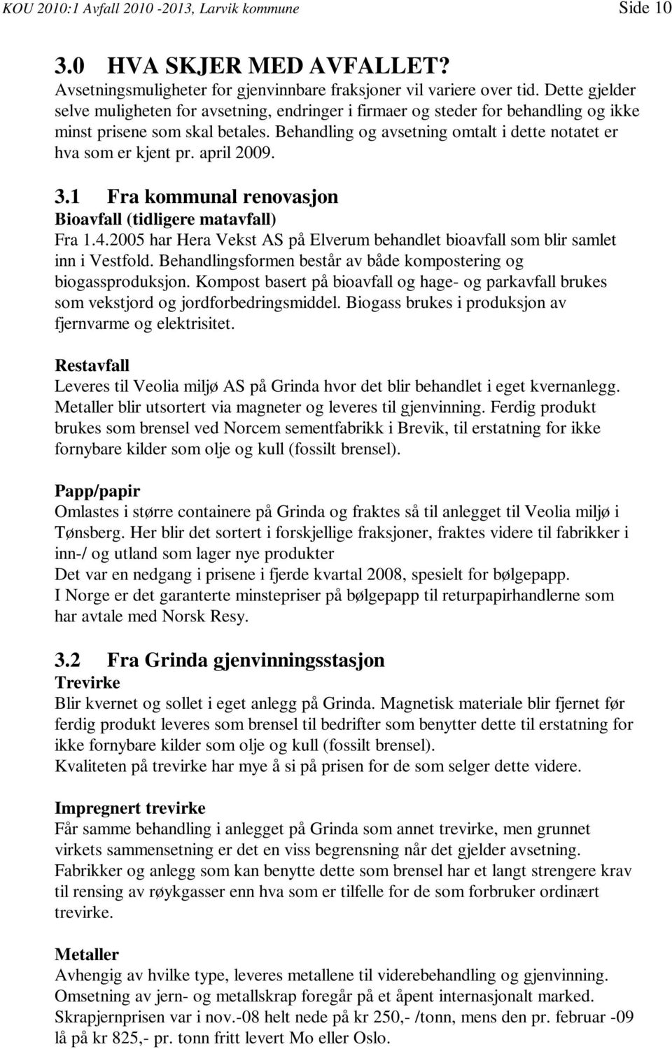 Behandling og avsetning omtalt i dette notatet er hva som er kjent pr. april 2009. 3.1 Fra kommunal renovasjon Bioavfall (tidligere matavfall) Fra 1.4.