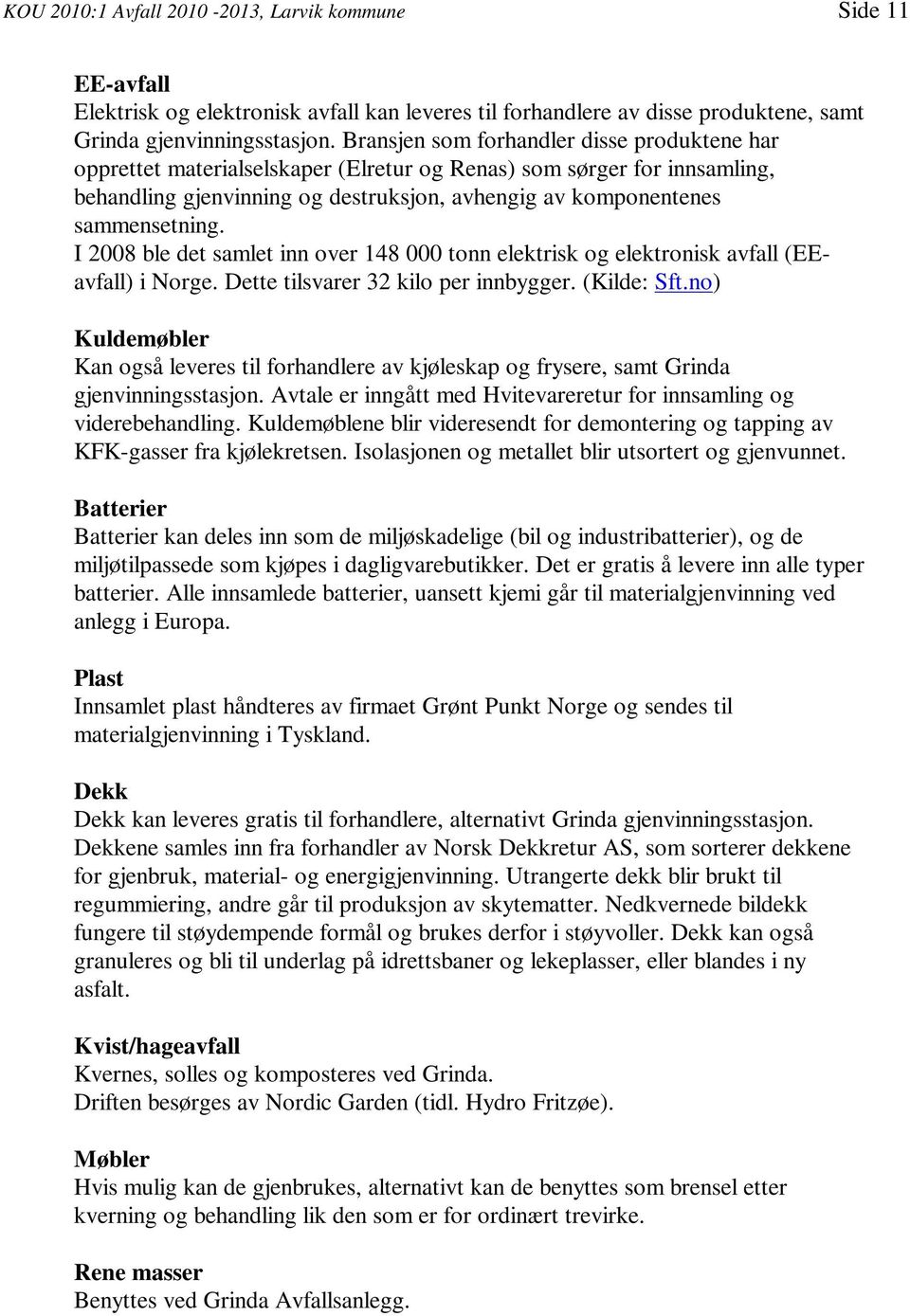 I 2008 ble det samlet inn over 148 000 tonn elektrisk og elektronisk avfall (EEavfall) i Norge. Dette tilsvarer 32 kilo per innbygger. (Kilde: Sft.