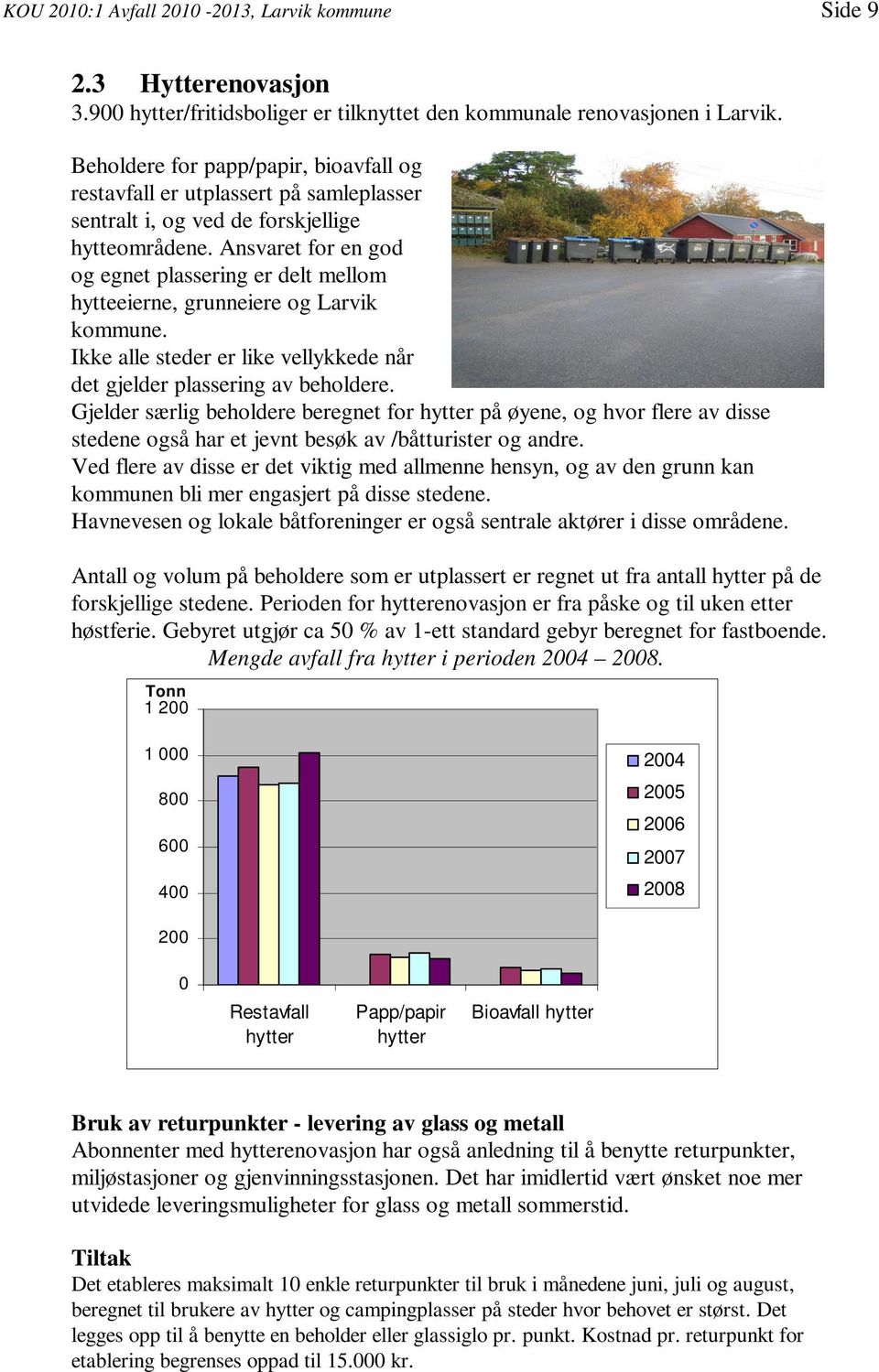 Ansvaret for en god og egnet plassering er delt mellom hytteeierne, grunneiere og Larvik kommune. Ikke alle steder er like vellykkede når det gjelder plassering av beholdere.