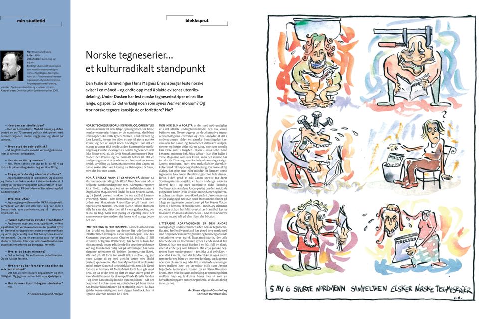 Norske tegneserier... et kulturradikalt standpunkt Den tyske åndshøvdingen Hans Magnus Enzensberger leste norske aviser i en måned - og endte opp med å slakte avisenes utenriksdekning.
