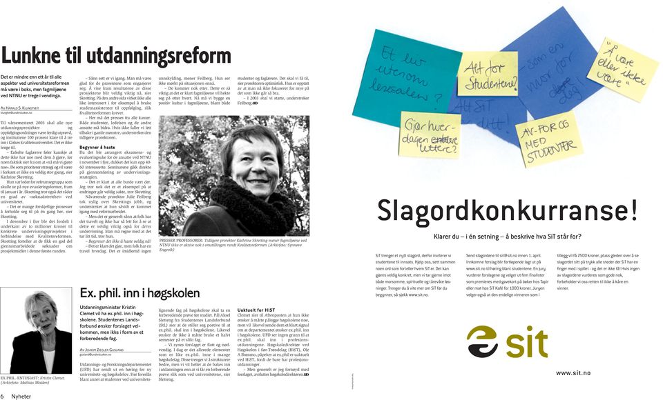 no Til vårsemesteret 2003 skal alle nye utdanningsprosjekter og oppfølgingsordninger være ferdig utprøvd, og instituttene 100 prosent klare til å tre inn i Giskes kvalitetsuniversitet.