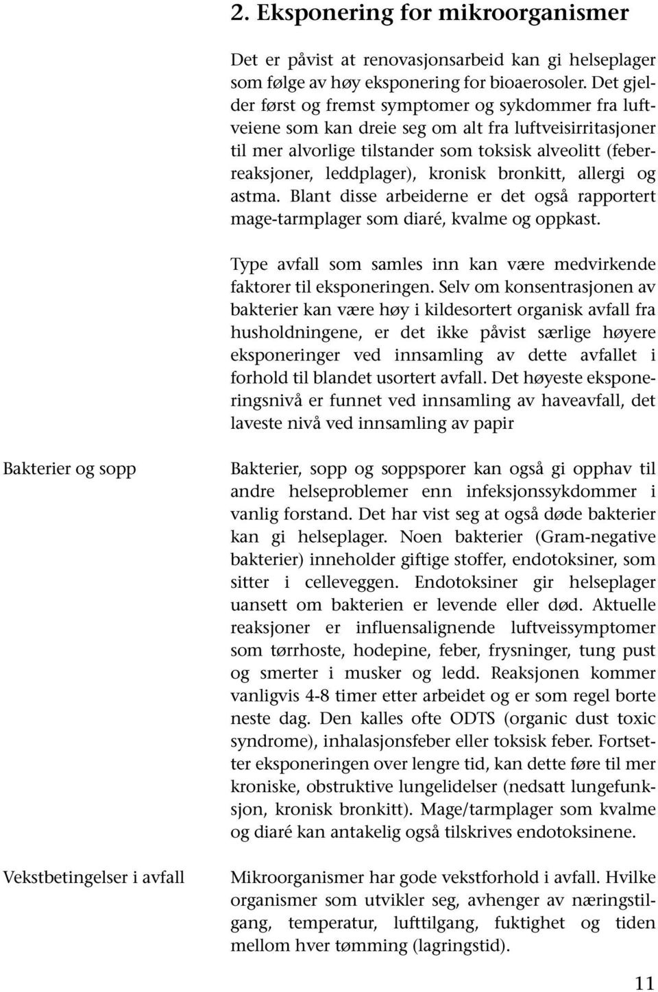 kronisk bronkitt, allergi og astma. Blant disse arbeiderne er det også rapportert mage-tarmplager som diaré, kvalme og oppkast.