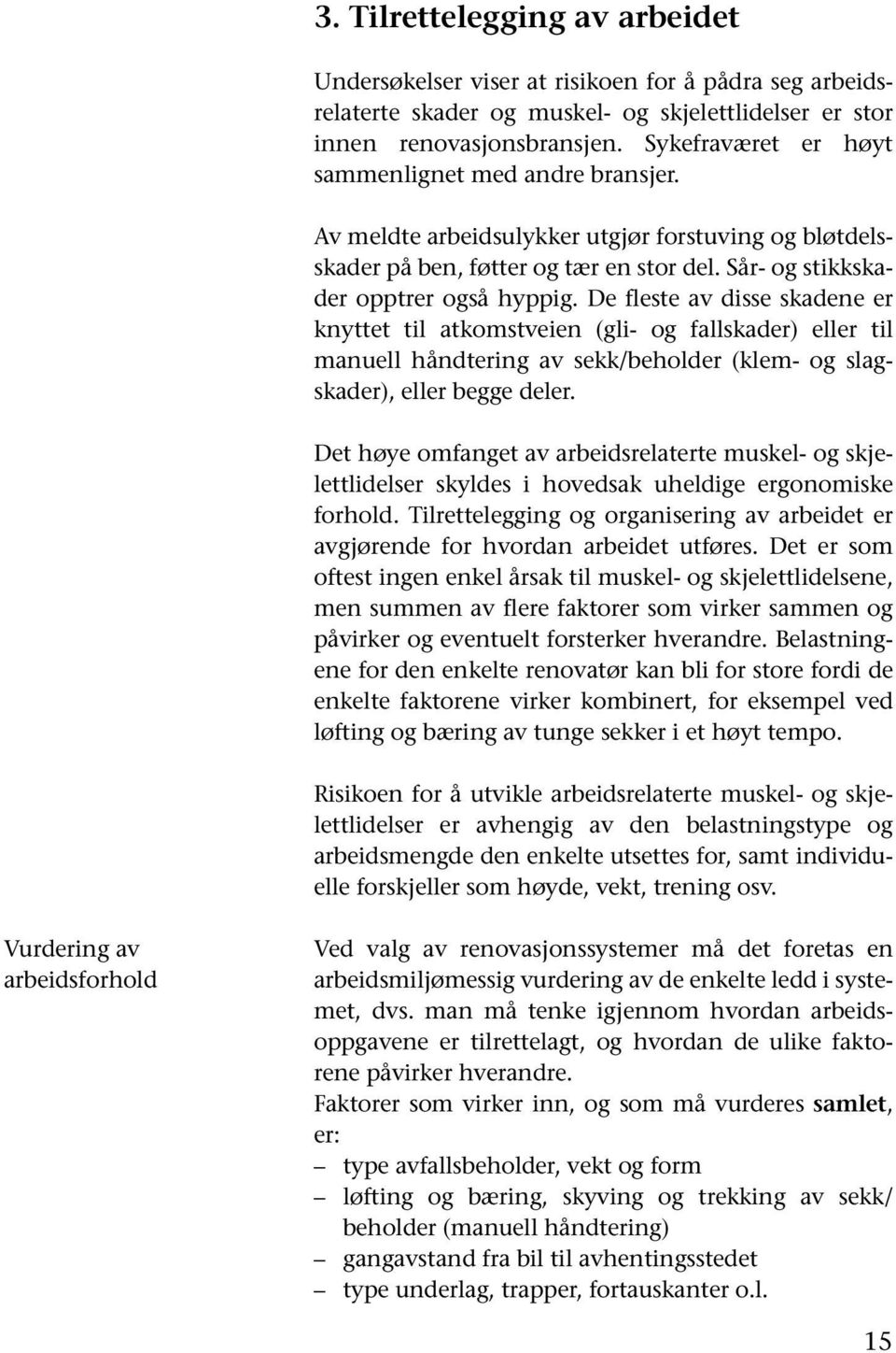 De fleste av disse skadene er knyttet til atkomstveien (gli- og fallskader) eller til manuell håndtering av sekk/beholder (klem- og slagskader), eller begge deler.