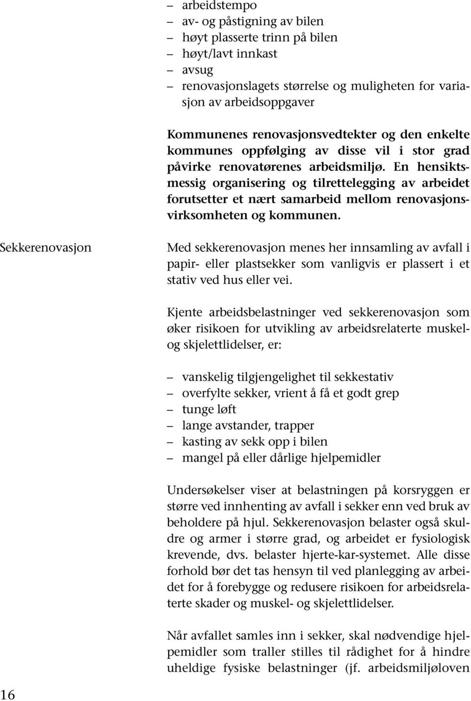 En hensiktsmessig organisering og tilrettelegging av arbeidet forutsetter et nært samarbeid mellom renovasjonsvirksomheten og kommunen.