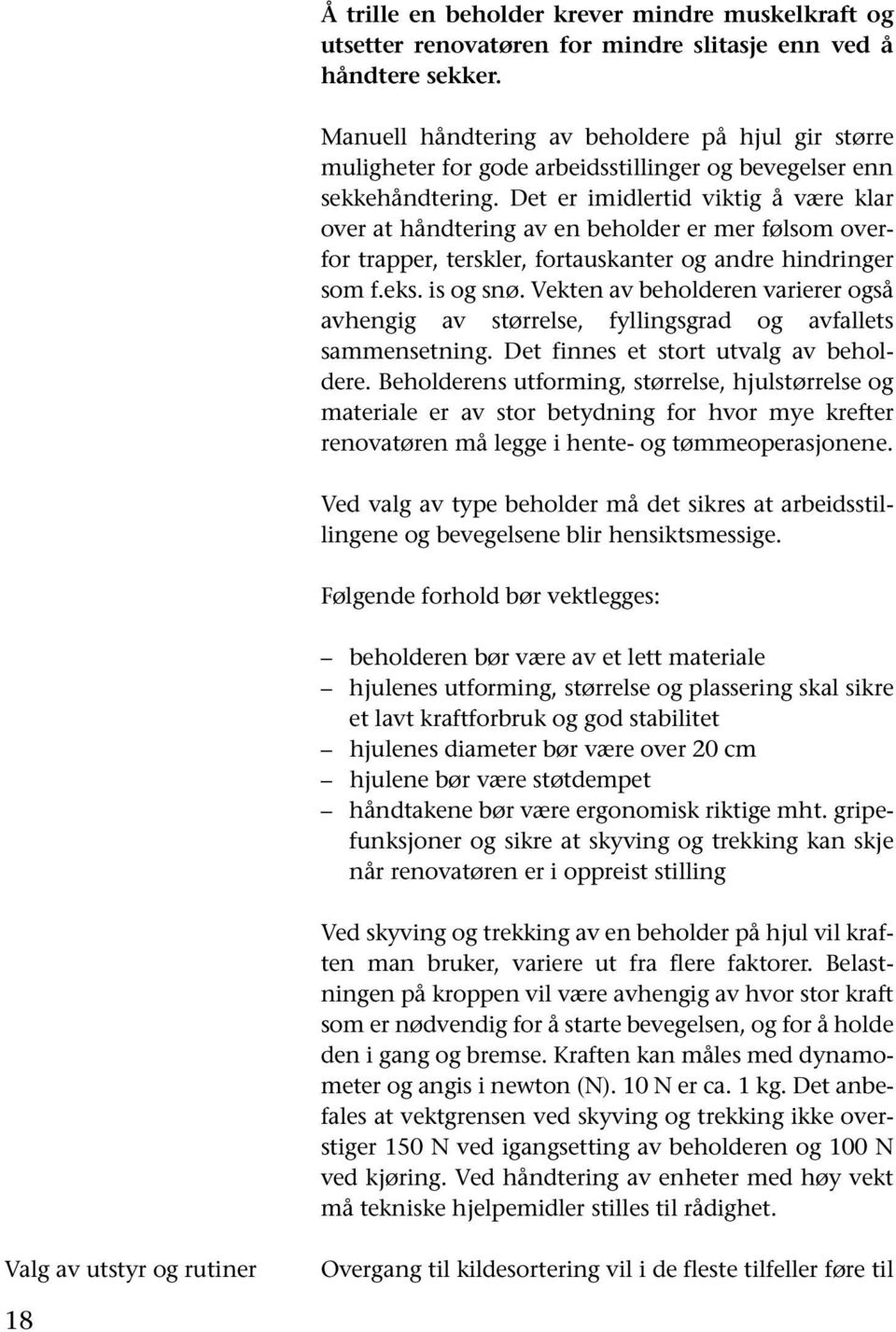 Det er imidlertid viktig å være klar over at håndtering av en beholder er mer følsom overfor trapper, terskler, fortauskanter og andre hindringer som f.eks. is og snø.