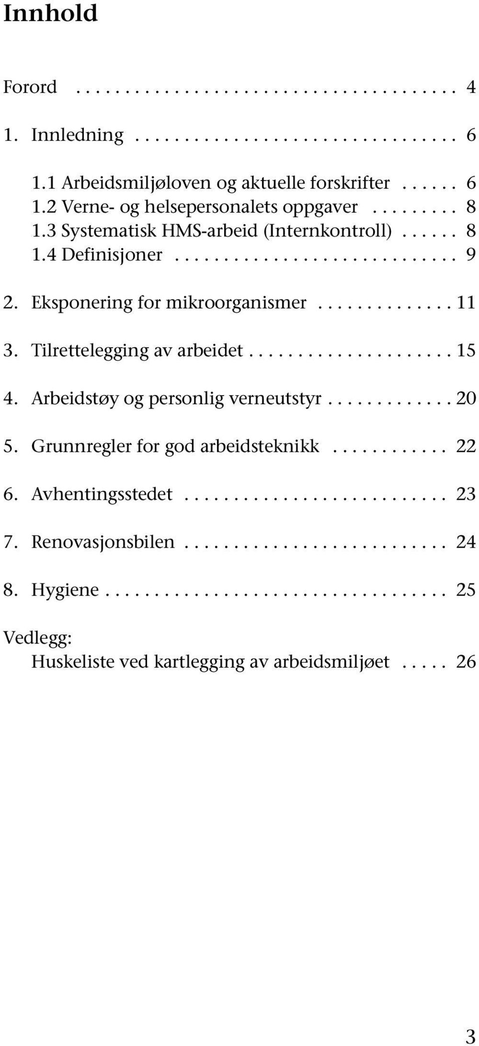 Tilrettelegging av arbeidet..................... 15 4. Arbeidstøy og personlig verneutstyr............. 20 5. Grunnregler for god arbeidsteknikk............ 22 6. Avhentingsstedet.