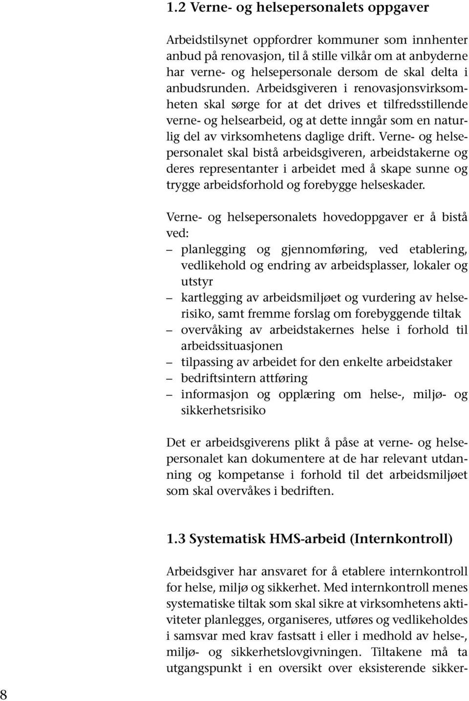 Verne- og helsepersonalet skal bistå arbeidsgiveren, arbeidstakerne og deres representanter i arbeidet med å skape sunne og trygge arbeidsforhold og forebygge helseskader.