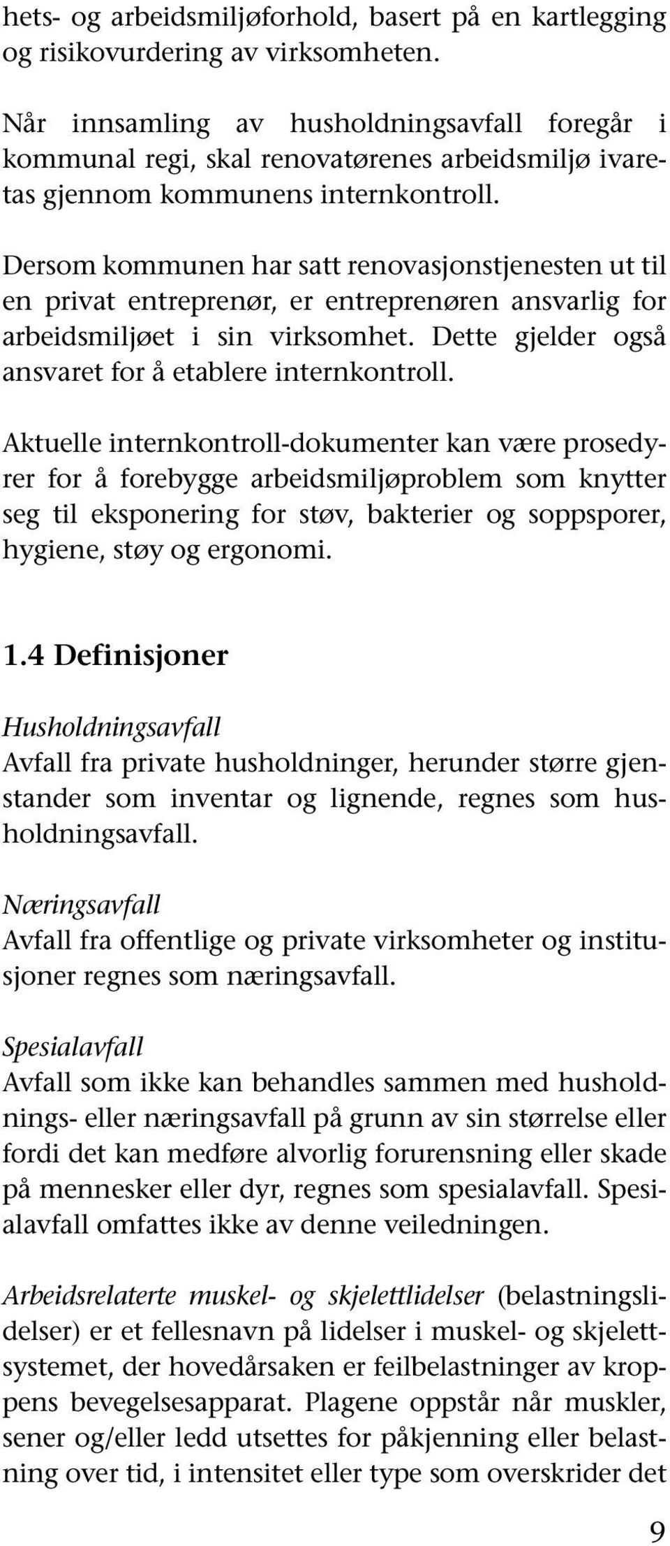 Dersom kommunen har satt renovasjonstjenesten ut til en privat entreprenør, er entreprenøren ansvarlig for arbeidsmiljøet i sin virksomhet. Dette gjelder også ansvaret for å etablere internkontroll.