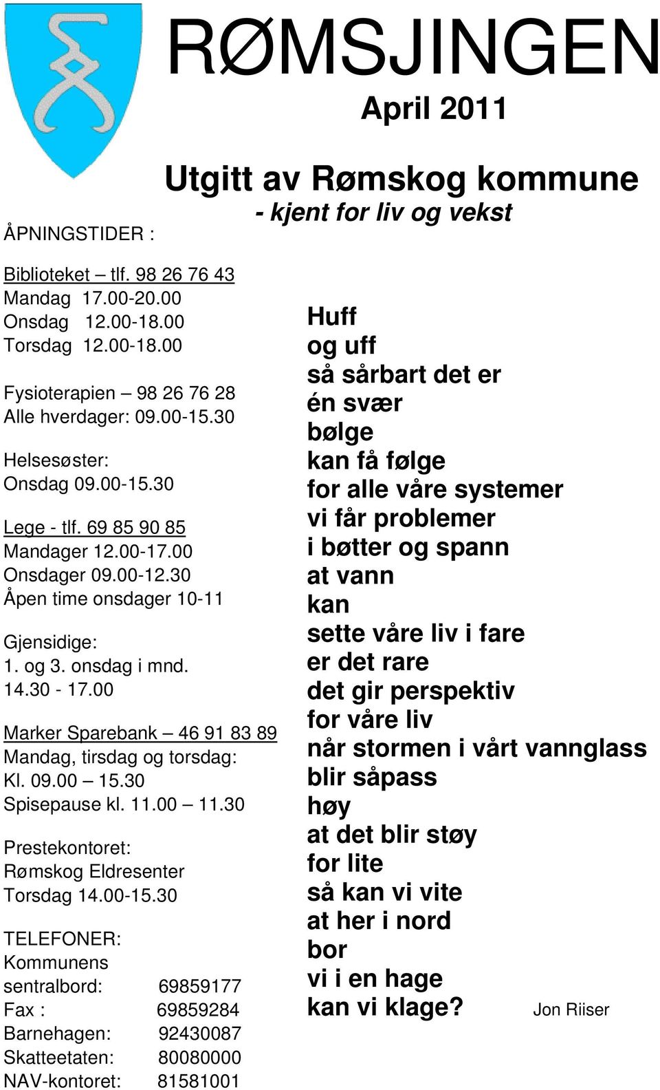 00 Marker Sparebank 46 91 83 89 Mandag, tirsdag og torsdag: Kl. 09.00 15.30 Spisepause kl. 11.00 11.30 Prestekontoret: Rømskog Eldresenter Torsdag 14.00-15.