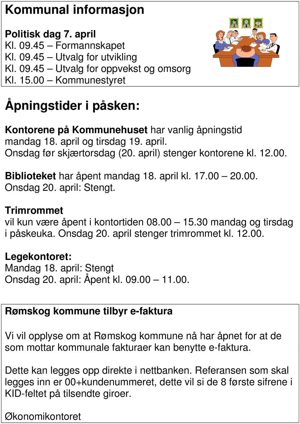 april kl. 17.00 20.00. Onsdag 20. april: Stengt. Trimrommet vil kun være åpent i kontortiden 08.00 15.30 mandag og tirsdag i påskeuka. Onsdag 20. april stenger trimrommet kl. 12.00. Legekontoret: Mandag 18.