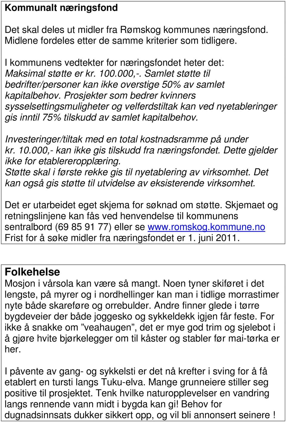 Prosjekter som bedrer kvinners sysselsettingsmuligheter og velferdstiltak kan ved nyetableringer gis inntil 75% tilskudd av samlet kapitalbehov.