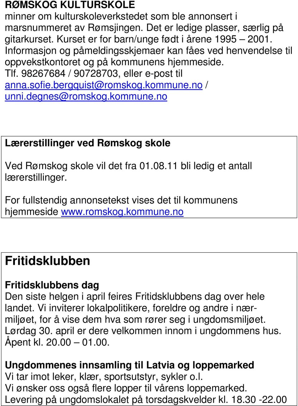 degnes@romskog.kommune.no Lærerstillinger ved Rømskog skole Ved Rømskog skole vil det fra 01.08.11 bli ledig et antall lærerstillinger.