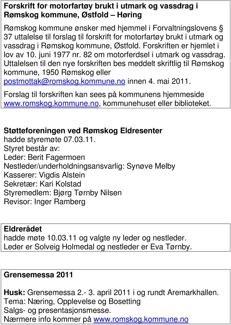 Uttalelsen til den nye forskriften bes meddelt skriftlig til Rømskog kommune, 1950 Rømskog eller postmottak@romskog.kommune.no innen 4. mai 2011.