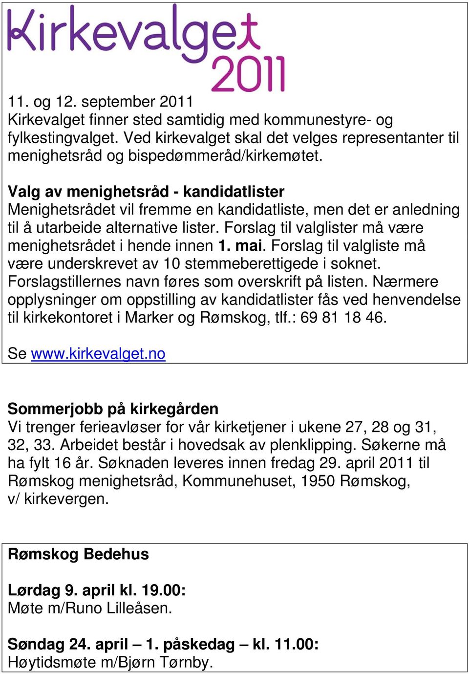 Forslag til valglister må være menighetsrådet i hende innen 1. mai. Forslag til valgliste må være underskrevet av 10 stemmeberettigede i soknet. Forslagstillernes navn føres som overskrift på listen.