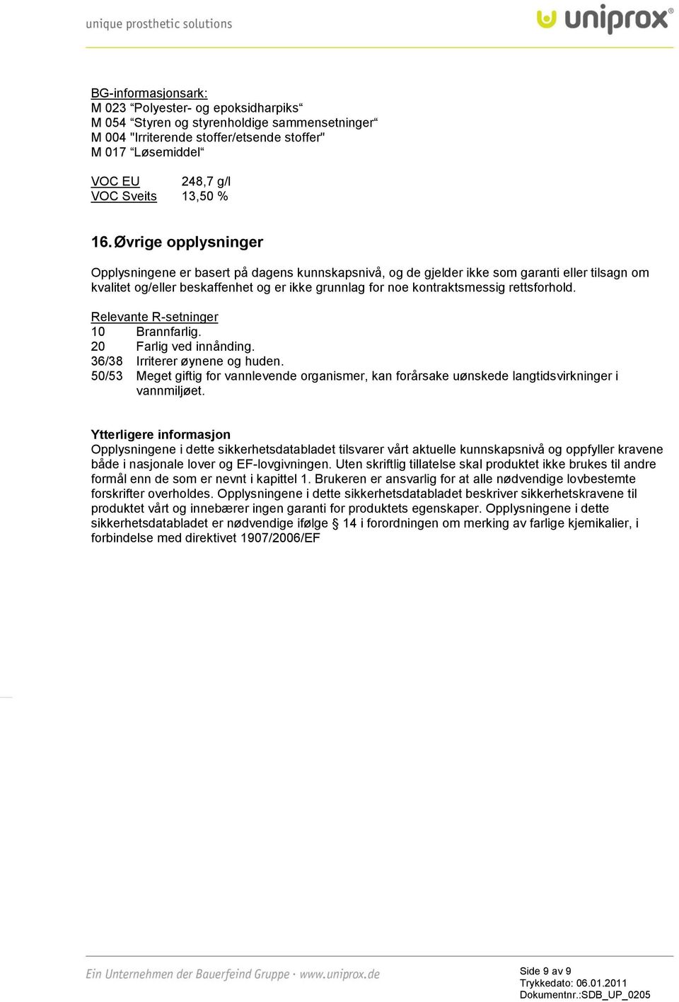 rettsforhold. Relevante R-setninger 10 Brannfarlig. 20 Farlig ved innånding. 36/38 Irriterer øynene og huden.