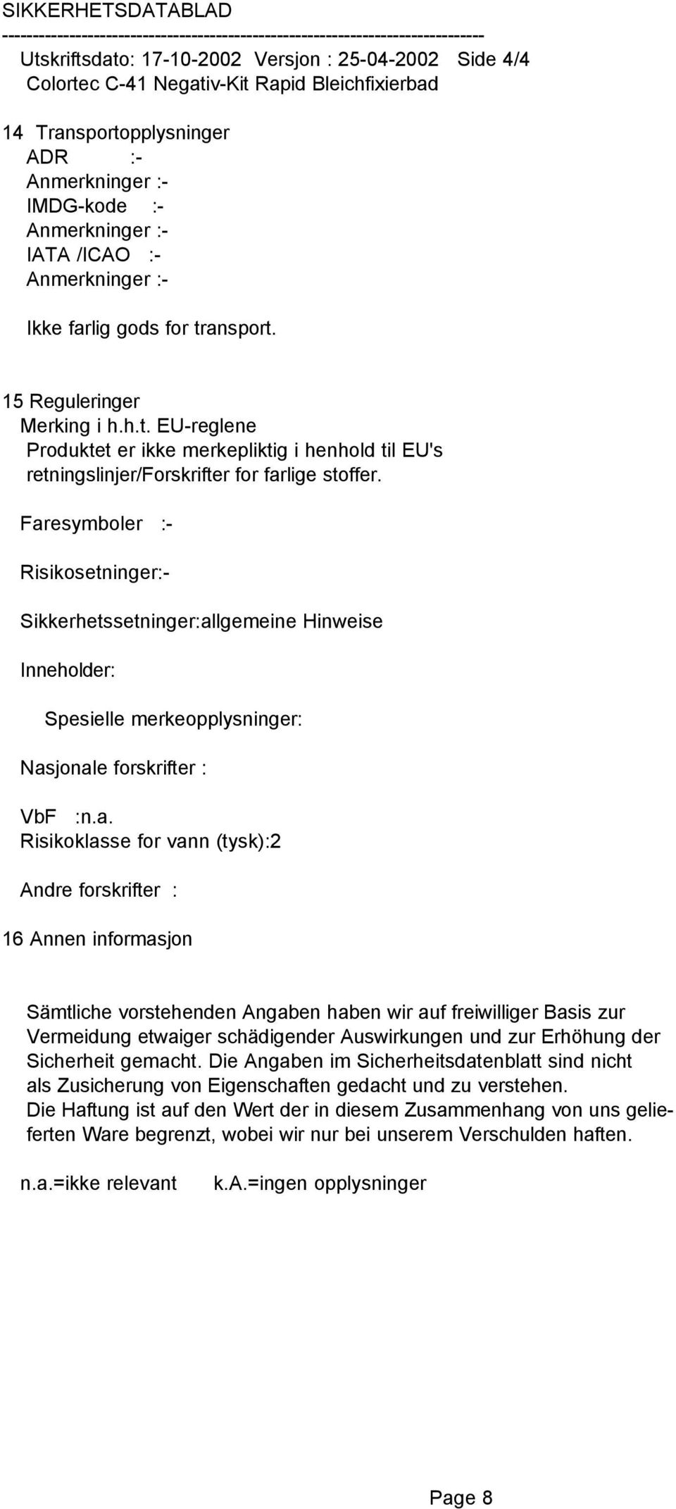 Faresymboler :- Risikosetninger:- Sikkerhetssetninger:allgemeine Hinweise Inneholder: Spesielle merkeopplysninger: Nasjonale forskrifter : VbF :n.a. Risikoklasse for vann (tysk):2 Andre forskrifter :