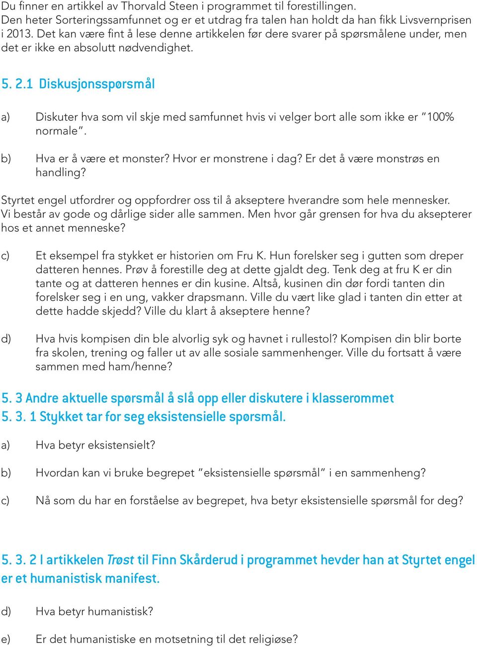 1 Diskusjonsspørsmål a) Diskuter hva som vil skje med samfunnet hvis vi velger bort alle som ikke er 100% normale. b) Hva er å være et monster? Hvor er monstrene i dag?