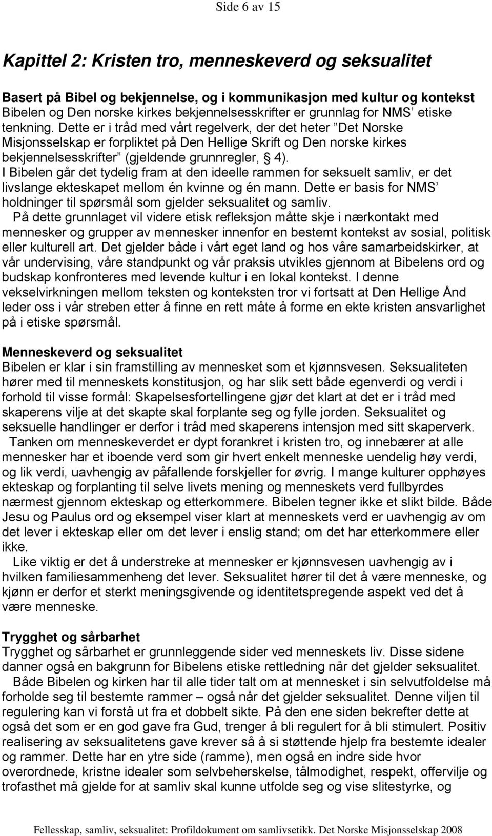 Dette er i tråd med vårt regelverk, der det heter Det Norske Misjonsselskap er forpliktet på Den Hellige Skrift og Den norske kirkes bekjennelsesskrifter (gjeldende grunnregler, 4).