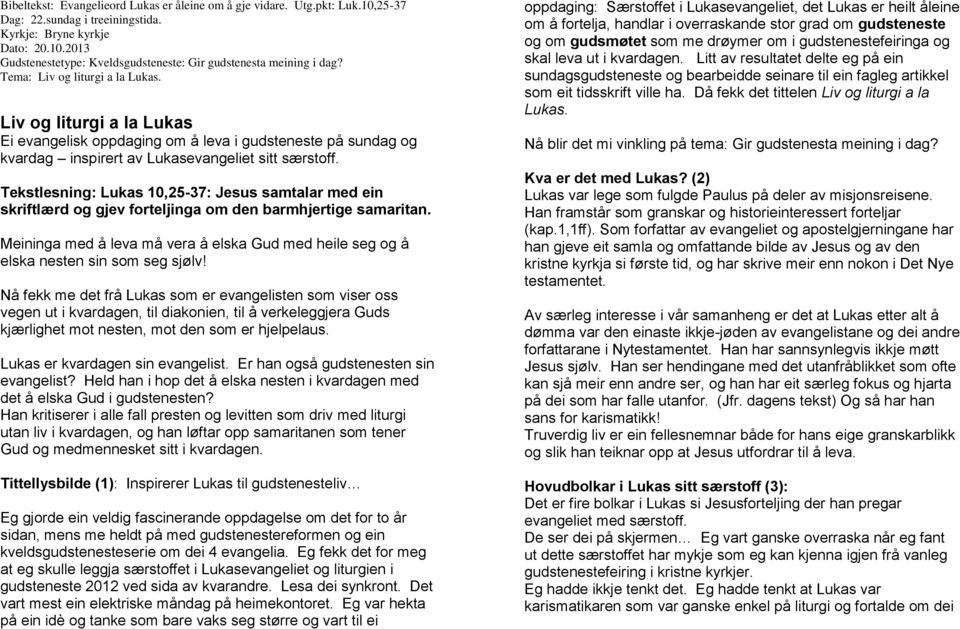 Tekstlesning: Lukas 10,25-37: Jesus samtalar med ein skriftlærd og gjev forteljinga om den barmhjertige samaritan.