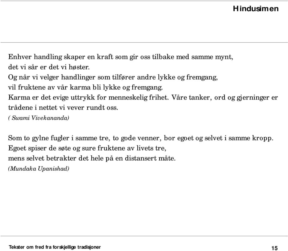 Karma er det evige uttrykk for menneskelig frihet. Våre tanker, ord og gjerninger er trådene i nettet vi vever rundt oss.