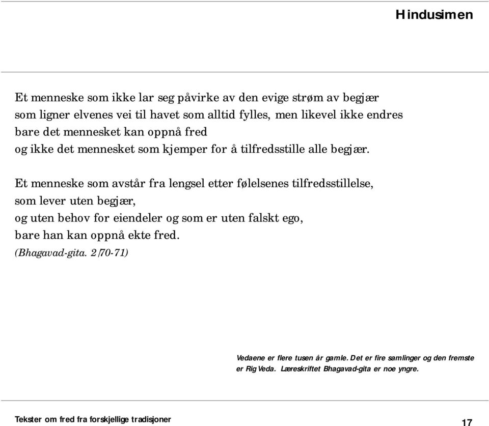 Et menneske som avstår fra lengsel etter følelsenes tilfredsstillelse, som lever uten begjær, og uten behov for eiendeler og som er uten falskt